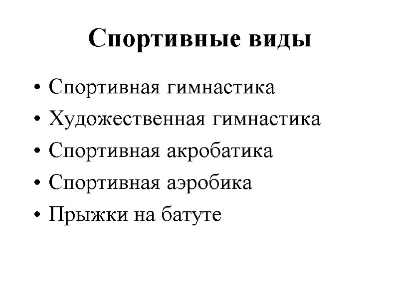 Спортивные виды  Спортивная гимнастика Художественная гимнастика Спортивная акробатика Спортивная аэробика Прыжки на батуте